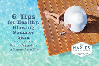 6 Tips for Healthy Glowing Summer Skin | Naples Soap Company